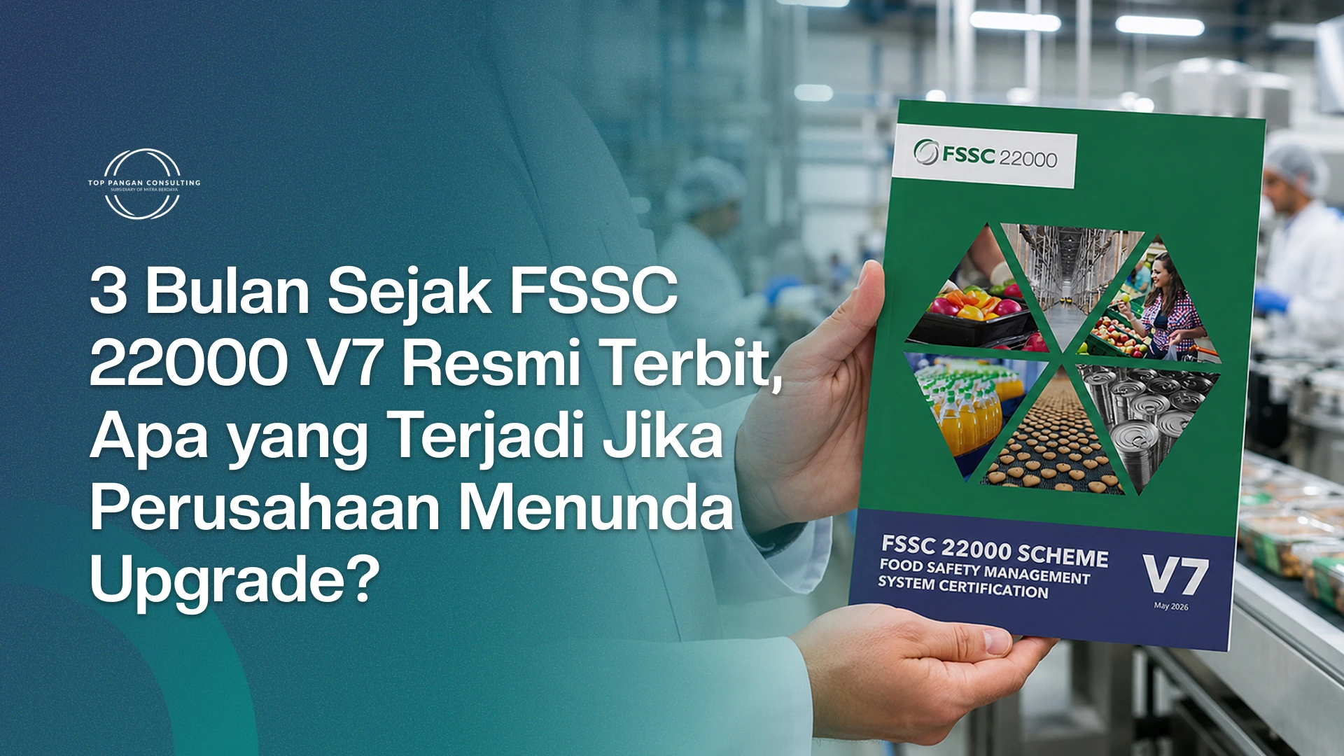 3 Bulan Sejak FSSC 22000 V7 Resmi Terbit, Apa yang Terjadi Jika Perusahaan Menunda Upgrade?